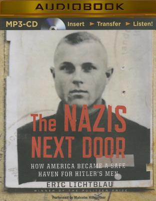 The Nazis Next Door: How America Became a Safe Haven for Hitler's Men - Hillgartner, Malcolm (Read by), and Lichtblau, Eric