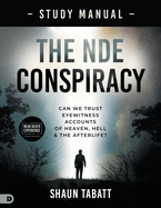 The NDE Conspiracy Study Manual: Can We Trust Eyewitness Accounts of Heaven, Hell, and the Afterlife?