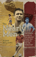 The Nearly Men: The Eternal Allure of the Greatest Teams That Failed to Win the World Cup