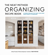 The Neat Method Organizing Recipe Book: 70 Simple Projects to Take Your Home from Chaos to Composed