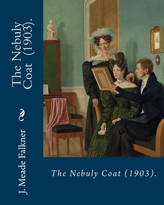 The Nebuly Coat (1903). By: J. Meade Falkner: Suspense novel - Falkner, J Meade