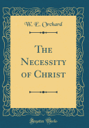 The Necessity of Christ (Classic Reprint)