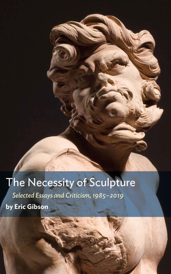 The Necessity of Sculpture - Gibson, Eric