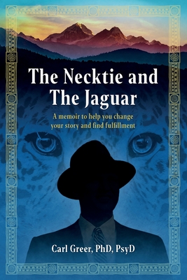 The Necktie and the Jaguar: A memoir to help you change your story and find fulfillment - Greer, Carl