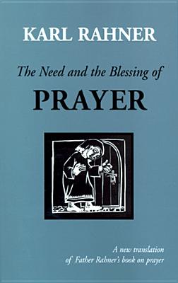 The Need and the Blessing of Prayer: A Revised Edition of on Prayer - Rahner, Karl, and Gillette, Bruce W (Translated by), and Egan, Harvey D (Introduction by)