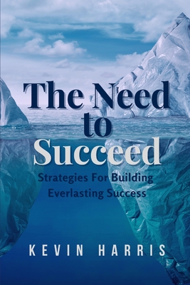 The Need to Succeed: Strategies for Building Everlasting Success - Staar, Malika (Editor), and Harris, Kevin