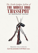 The Needle-Ignition System of the Modele 1866 `Chassepot': an illustrated history of the Chassepot rifle and variants