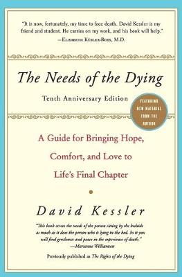 The Needs of the Dying: A Guide for Bringing Hope, Comfort, and Love to Life's Final Chapter (Anniversary) - Kessler, David, MD