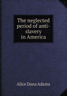 The Neglected Period of Anti-Slavery in America