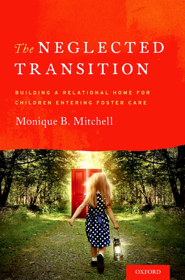 The Neglected Transition: Building a Relational Home for Children Entering Foster Care - Mitchell, Monique B