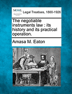 The Negotiable Instruments Law: Its History and Its Practical Operation.