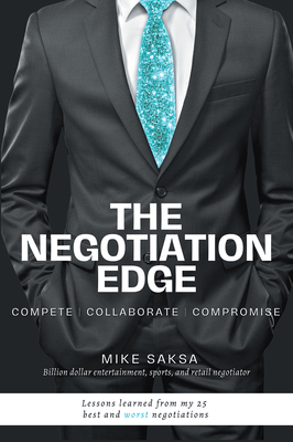 The Negotiation Edge: Compete Collaborate Compromise - Saksa, Michael