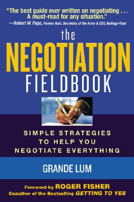 The Negotiation Fieldbook: How to Create More Value in Any Negotiation - Lum, Grande, and Lum Grande, and Fisher, Roger (Foreword by)