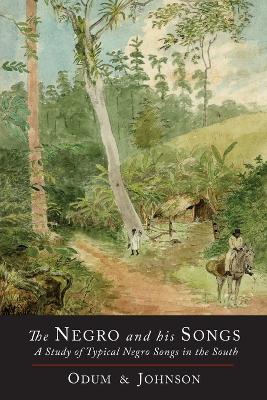 The Negro and His Songs: A Study of Typical Negro Songs in the South - Odum, Howard W, and Johnson, Guy B