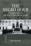 The Negro Hour: The Precursor to the Wings over Jordan Choir