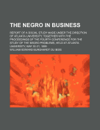 The Negro in Business: Report of a Social Study Made Under the Direction of Atlanta University (Classic Reprint)