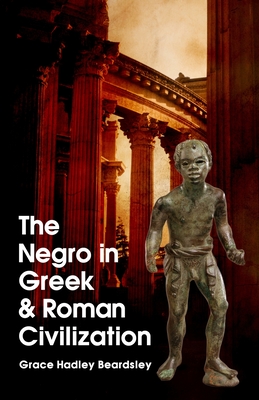 The Negro In Greek And Roman Civilization - Beardsley, Grace H