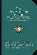 The Negro In The South: His Economic Progress In Relation To His Moral And Religious Development