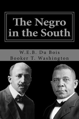 The Negro in the South: His Economic Progress in Relation to His Moral and Religious Development - Du Bois, W E B, and Washington, Booker T