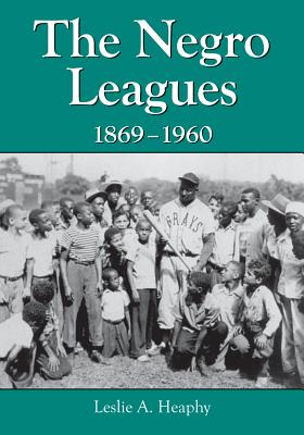 The Negro Leagues, 1869-1960 - Heaphy, Leslie A