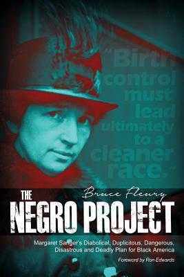 The Negro Project: Margaret Sanger's Diabolical, Duplicitous, Dangerous, Disastrous and Deadly Plan for Black America - Fleury, Bruce