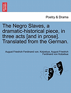 The Negro Slaves, a Dramatic-Historical Piece, in Three Acts [And in Prose]. Translated from the German. - Kotzebue, August Friedrich Ferdinand Von