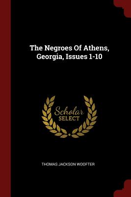 The Negroes of Athens, Georgia, Issues 1-10 - Woofter, Thomas Jackson