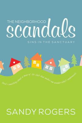 The Neighborhood Scandals: Sins in the Sanctuary - Rogers, Sandy