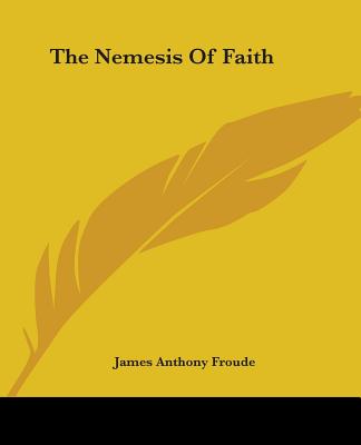 The Nemesis Of Faith - Froude, James Anthony