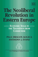 The Neoliberal Revolution in Eastern Europe: Economic Ideas in the Transition from Communism