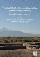 The Neolithic Settlement of Aknashen (Ararat valley, Armenia): Excavation seasons 2004-2015