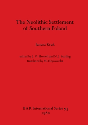 The Neolithic Settlement of Southern Poland - Kruk, Janusz, and Howell, John M (Editor), and Starling, N.J. (Editor)