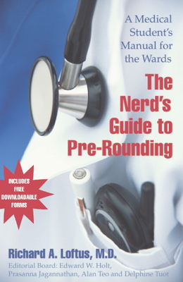 The Nerd's Guide to Pre-Rounding: A Medical Student's Manual to the Wards - Loftus, Richard A