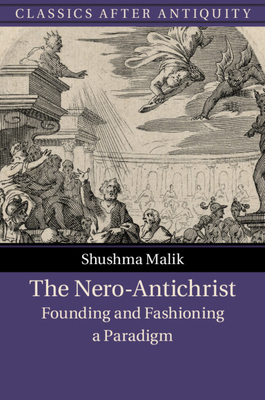 The Nero-Antichrist: Founding and Fashioning a Paradigm - Malik, Shushma