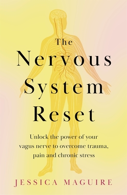The Nervous System Reset: Overcome Pain, Trauma and Stress Using Your Vagus Nerve - Maguire, Jessica
