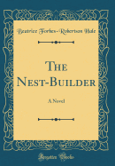 The Nest-Builder: A Novel (Classic Reprint)