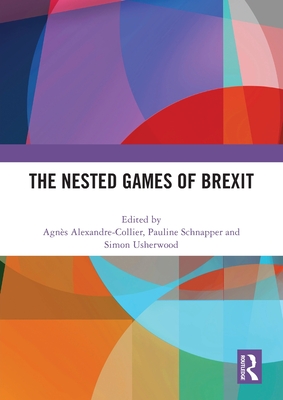 The Nested Games of Brexit - Alexandre-Collier, Agns (Editor), and Schnapper, Pauline (Editor), and Usherwood, Simon (Editor)