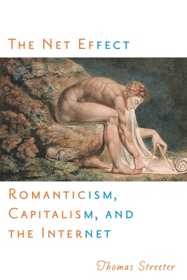 The Net Effect: Romanticism, Capitalism, and the Internet - Streeter, Thomas