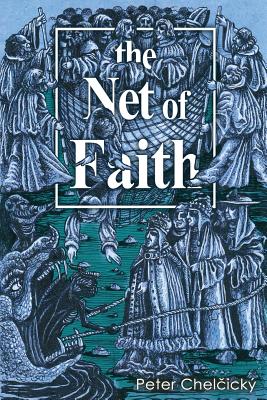 The Net of Faith: The Corruption of the Church, Caused by its Fusion and Confusion with Temporal Power - Chel ick, Peter, and Molnr, Enrico C S (Translated by), and Lock, Tom