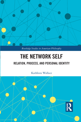 The Network Self: Relation, Process, and Personal Identity - Wallace, Kathleen