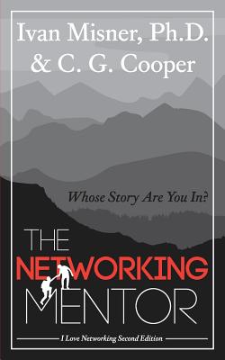 The Networking Mentor: Whose Story Are You In? - Cooper, C G, and Misner, Ivan