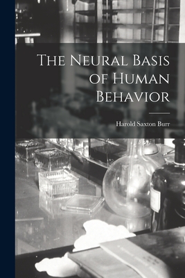 The Neural Basis of Human Behavior - Burr, Harold Saxton 1889-
