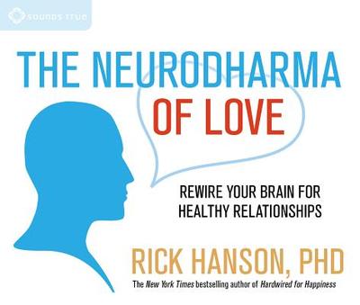 The Neurodharma of Love: Rewire Your Brain for Healthy Relationships - Hanson, Rick, PhD