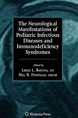 The Neurological Manifestations of Pediatric Infectious Diseases and Immunodeficiency Syndromes - Barton, Leslie L. (Editor), and Volpe, J.J. (Foreword by), and Friedman, Neil R. (Editor)