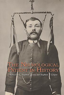 The Neurological Patient in History - Jacyna, L Stephen, and Casper, Stephen T