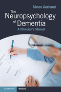 The Neuropsychology of Dementia: A Clinician's Manual