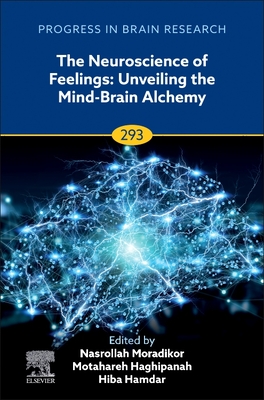 The Neuroscience of Feelings: Unveiling the Mind-Brain Alchemy Volume 293 - Moradikor, Nasrollah, and Haghipanah, Motahareh, and Hamdar, Hiba