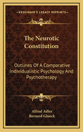 The Neurotic Constitution; Outlines of a Comparative Individualistic Psychology and Psychotherapy
