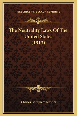 The Neutrality Laws of the United States (1913) - Fenwick, Charles Ghequiere