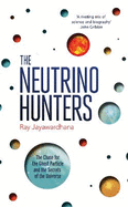 The Neutrino Hunters: The Chase for the Ghost Particle and the Secrets of the Universe